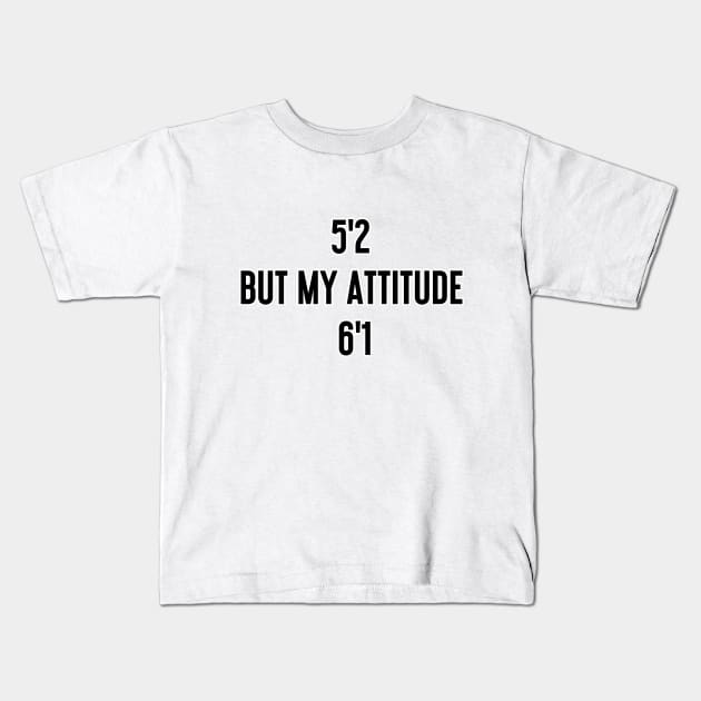 I'm 5'2 but my attitude is 6'1 Kids T-Shirt by Word and Saying